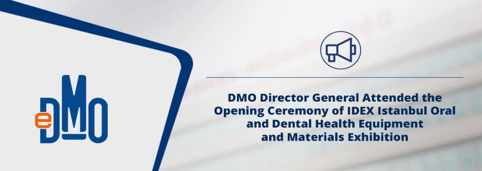 DMO Director General Attended the Opening Ceremony of IDEX Istanbul Oral and Dental Health Equipment and Materials Exhibition